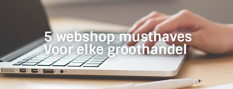 5 musthaves voor elke B2B webshop